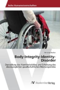 Body-Integrity-Identity-Disorder : Darstellung des Krankheitsbildes und Erhebung des diesbezüglichen gesellschaftlichen Meinungsbildes （2016. 120 S. 220 mm）