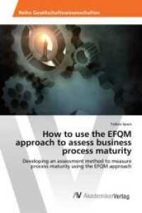 How to use the EFQM approach to assess business process maturity : Developing an assessment method to measure process maturity using the EFQM approach （2016. 68 S. 220 mm）