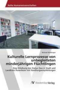 Kulturelle Lernprozesse von unbegleiteten minderjährigen Flüchtlingen : Eine Erhebung des Status Quo in Stadt und Landkreis Rosenheim mit Handlungsempfehlungen （2016. 100 S. 220 mm）