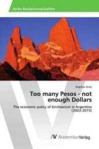 Too many Pesos - not enough Dollars : The economic policy of Kirchnerism in Argentina (2003-2015) （2016. 164 S. 220 mm）