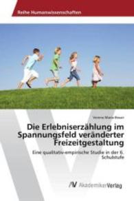 Die Erlebniserzählung im Spannungsfeld veränderter Freizeitgestaltung : Eine qualitativ-empirische Studie in der 6. Schulstufe （2016. 116 S. 220 mm）