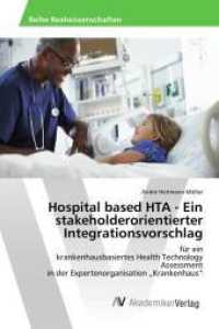 Hospital based HTA - Ein stakeholderorientierter Integrationsvorschlag : für ein krankenhausbasiertes Health Technology Assessment in der Expertenorganisation "Krankenhaus" （2016. 72 S. 220 mm）