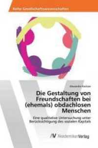 Die Gestaltung von Freundschaften bei (ehemals) obdachlosen Menschen : Eine qualitative Untersuchung unter Berücksichtigung des sozialen Kapitals （2016. 160 S. 220 mm）
