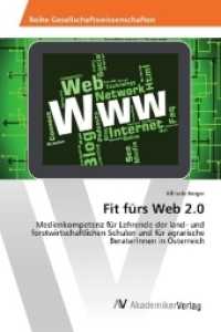 Fit fürs Web 2.0 : Medienkompetenz für Lehrende der land- und forstwirtschaftlichen Schulen und für agrarische BeraterInnen in Österreich （2017. 292 S. 220 mm）