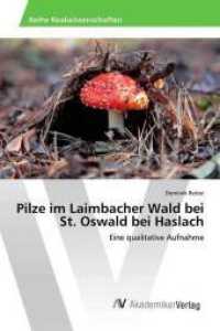 Pilze im Laimbacher Wald bei St. Oswald bei Haslach : Eine qualitative Aufnahme （2016. 136 S. 220 mm）