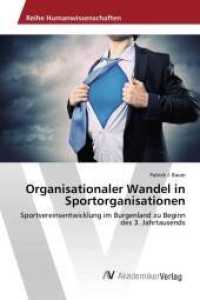 Organisationaler Wandel in Sportorganisationen : Sportvereinsentwicklung im Burgenland zu Beginn des 3. Jahrtausends （2016. 336 S. 220 mm）