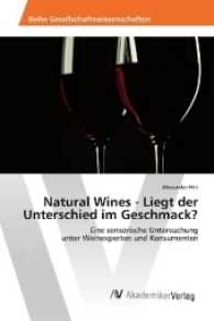 Natural Wines - Liegt der Unterschied im Geschmack? : Eine sensorische Untersuchung unter Weinexperten und Konsumenten （2017. 88 S. 220 mm）