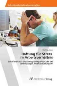 Haftung für Stress im Arbeitsverhältnis : Schadenersatz- und Genugtuungsansprüche bei übermässigen Arbeitsbelastungen? （2017. 112 S. 220 mm）
