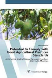 Potential to Comply with Good Agricultural Practices Standards : An Empirical Study of Mango Farmers in Southern Shan State, Myanmar （2017. 100 S. 220 mm）