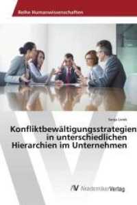 Konfliktbewältigungsstrategien in unterschiedlichen Hierarchien im Unternehmen （2017. 200 S. 220 mm）