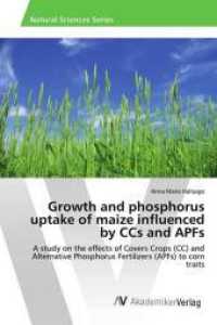 Growth and phosphorus uptake of maize influenced by CCs and APFs : A study on the effects of Covers Crops (CC) and Alternative Phosphorus Fertilizers (APFs) to corn traits （2017. 80 S. 220 mm）