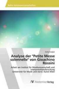 Analyse der "Petite Messe solennelle" von Gioachino Rossini : Arbeit am Institut für Musikwissenschaft und Interpretationsforschung Universität für Musik und darst. Kunst Wien （2017. 88 S. 220 mm）