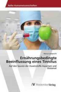 Ernährungsbedingte Beeinflussung eines Tinnitus : Auf den Spuren der Zusatzstoffe Aspartam und Glutamat （2017. 60 S. 220 mm）