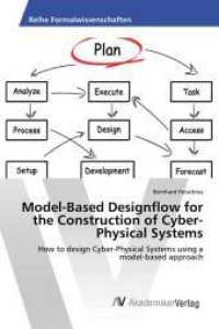 Model-Based Designflow for the Construction of Cyber-Physical Systems : How to design Cyber-Physical Systems using a model-based approach （2017. 100 S. 220 mm）