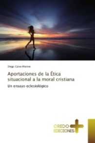 Aportaciones de la Ética situacional a la moral cristiana : Un ensayo eclesiológico （2017. 144 S. 220 mm）