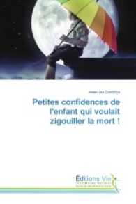 Petites confidences de l'enfant qui voulait zigouiller la mort ! （2017. 56 S. 220 mm）