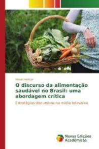 O discurso da alimentação saudável no Brasil: uma abordagem crítica : Estratégias discursivas na mídia televisiva （2016. 52 S. 220 mm）