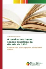 A música no cinema sonoro brasileiro da década de 1930 : Nacionalismo, música popular e identidade cultural （2016. 148 S. 220 mm）
