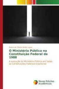 O Ministério Público na Constituição Federal de 1988 : A evolução do Ministério Público em todas as Constituições Federais brasileiras （2016. 52 S. 220 mm）