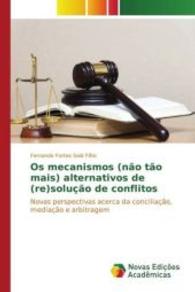 Os mecanismos (não tão mais) alternativos de (re)solução de conflitos : Novas perspectivas acerca da conciliação, mediação e arbitragem （2016. 72 S. 220 mm）