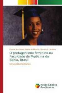 O protagonismo feminino na Faculdade de Medicina da Bahia, Brasil : Uma visão histórica （2016. 112 S. 220 mm）