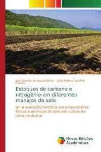 Estoques de carbono e nitrogênio em diferentes manejos do solo : Uma avaliação holística das propriedades físicas e químicas do solo sob cultivo de cana-de-açúcar （2016. 128 S. 220 mm）