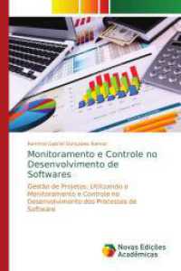 Monitoramento e Controle no Desenvolvimento de Softwares : Gestão de Projetos: Utilizando o Monitoramento e Controle no Desenvolvimento dos Processos de Software （2016. 116 S. 220 mm）