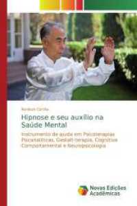 Hipnose e seu auxílio na Saúde Mental : Instrumento de ajuda em Psicoterapias Psicanalíticas, Gestalt-terapia, Cognitiva Comportamental e Neuropsicologia （2019. 68 S. 220 mm）