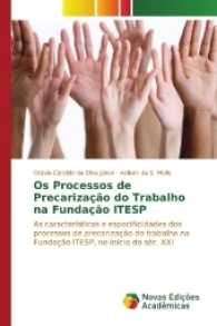 Os Processos de Precarização do Trabalho na Fundação ITESP : As características e especificidades dos processos de precarização do trabalho na Fundação ITESP, no início do sé （2017. 392 S. 220 mm）