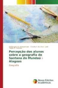 Percepção dos alunos sobre a geografia de Santana do Mundaú - Alagoas : Geografia （2017. 52 S. 220 mm）