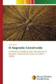 O Sagrado Construído : simbolismo religioso dos três primeiros templos católicos de Teresina (1852 - 1952) （2017. 52 S. 220 mm）