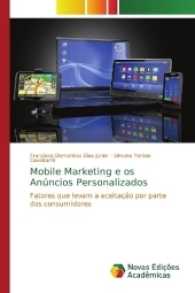 Mobile Marketing e os Anúncios Personalizados : Fatores que levam a aceitação por parte dos consumidores （2017. 88 S. 220 mm）
