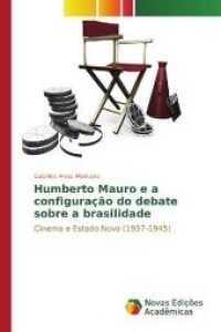 Humberto Mauro e a configuração do debate sobre a brasilidade : Cinema e Estado Novo (1937-1945) （2017. 124 S. 220 mm）