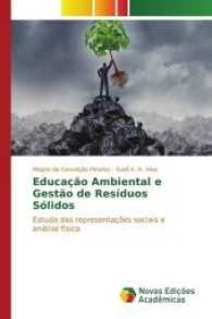 Educação Ambiental e Gestão de Resíduos Sólidos : Estudo das representações sociais e análise física （2017. 84 S. 220 mm）