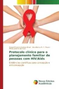 Protocolo clínico para o planejamento familiar de pessoas com HIV/Aids : Evidências científicas para concepção e anticoncepção （2017. 80 S. 220 mm）