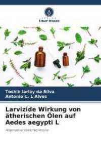 Larvizide Wirkung von ätherischen Ölen auf Aedes aegypti L : Alternative Vektorkontrolle （2025. 56 S. 220 mm）