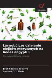 Larwobójcze dzialanie olejków eterycznych na Aedes aegypti L : Alternatywna kontrola wektorów （2025. 56 S. 220 mm）