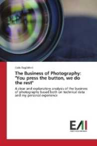 The Business of Photography: "You press the button, we do the rest" : A clear and explanatory analysis of the business of photography based both on technical data and my personal experience （2017. 108 S. 220 mm）
