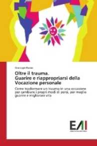 Oltre il trauma. Guarire e riappropriarsi della Vocazione personale : Come trasformare un trauma in una occasione per cambiare i propri modi di porsi, per meglio guarire e migliorare vita （2017. 140 S. 220 mm）