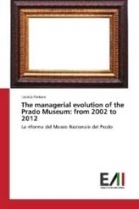 The managerial evolution of the Prado Museum: from 2002 to 2012 : La riforma del Museo Nazionale del Prado （2017. 132 S. 220 mm）