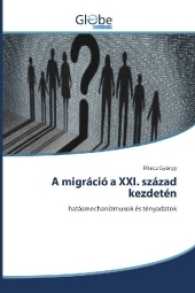 A migráció a XXI. század kezdetén : hatásmechanizmusok és tényadatok （2017. 256 S. 220 mm）