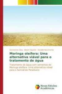 Moringa oleífera: Uma alternativa viável para o tratamento de água : Tratamento de água com sementes de Moringa oleífera: Uma alternativa viável para o Semiárido Paraibano （2017. 52 S. 220 mm）
