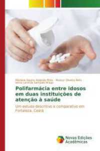 Polifarmácia entre idosos em duas instituições de atenção à saúde : Um estudo descritivo e comparativo em Fortaleza, Ceará （2017. 60 S. 220 mm）