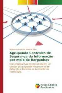 Agrupando Controles de Segurança da Informação por meio de Barganhas : Como Barganhas Irrestritas podem ser Usadas para Agrupar Mecanismos de Detecção e Previsão no Ambiente de Tecnologia （2017. 256 S. 220 mm）