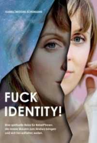 Fuck Identity! : Eine spirituelle Reise für Rebell*innen, die innere Mauern zum Einsturz bringen und sich frei entfalten wollen