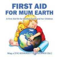 First Aid for Mum Earth: A First Aid Kit for Mother Earth and Her Children
