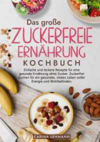 Das große Zuckerfreie Ernährung Kochbuch: Einfache und leckere Rezepte für eine gesunde Ernährung ohne Zucker. Zuckerfrei kochen f
