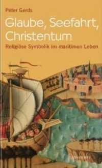 Glaube, Seefahrt, Christentum : Religiöse Symbolik im maritimen Leben （2009. 144 S. m. 15 Farb- u. 40 SW-Abb. 23 cm）