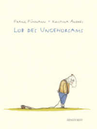Lob des Ungehorsams （1. Aufl. 2013. 32 S. m. zahlr. bunten Bild. 32,5 cm）