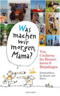 "Was machen wir morgen, Mama?" Von Cuxhaven bis Bremerhaven & Butjadingen : Erlebnisführer für Kinder und Eltern (Was machen wir morgen, Mama?) （1., 1. Aufl. 2014. 96 S. 200 farbige Abbildungen und zwei Krten. 22.8）